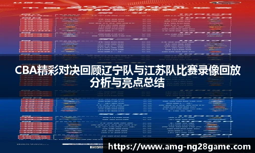 CBA精彩对决回顾辽宁队与江苏队比赛录像回放分析与亮点总结