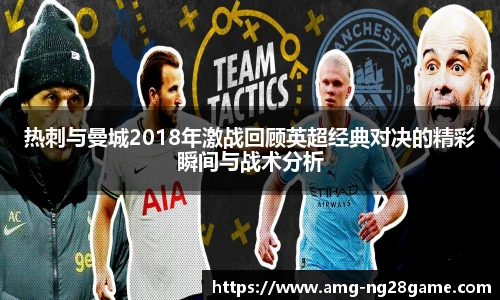 热刺与曼城2018年激战回顾英超经典对决的精彩瞬间与战术分析