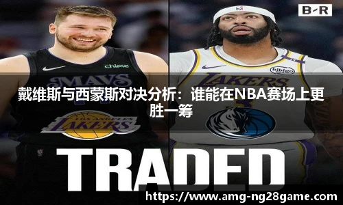 戴维斯与西蒙斯对决分析:谁能在NBA赛场上更胜一筹